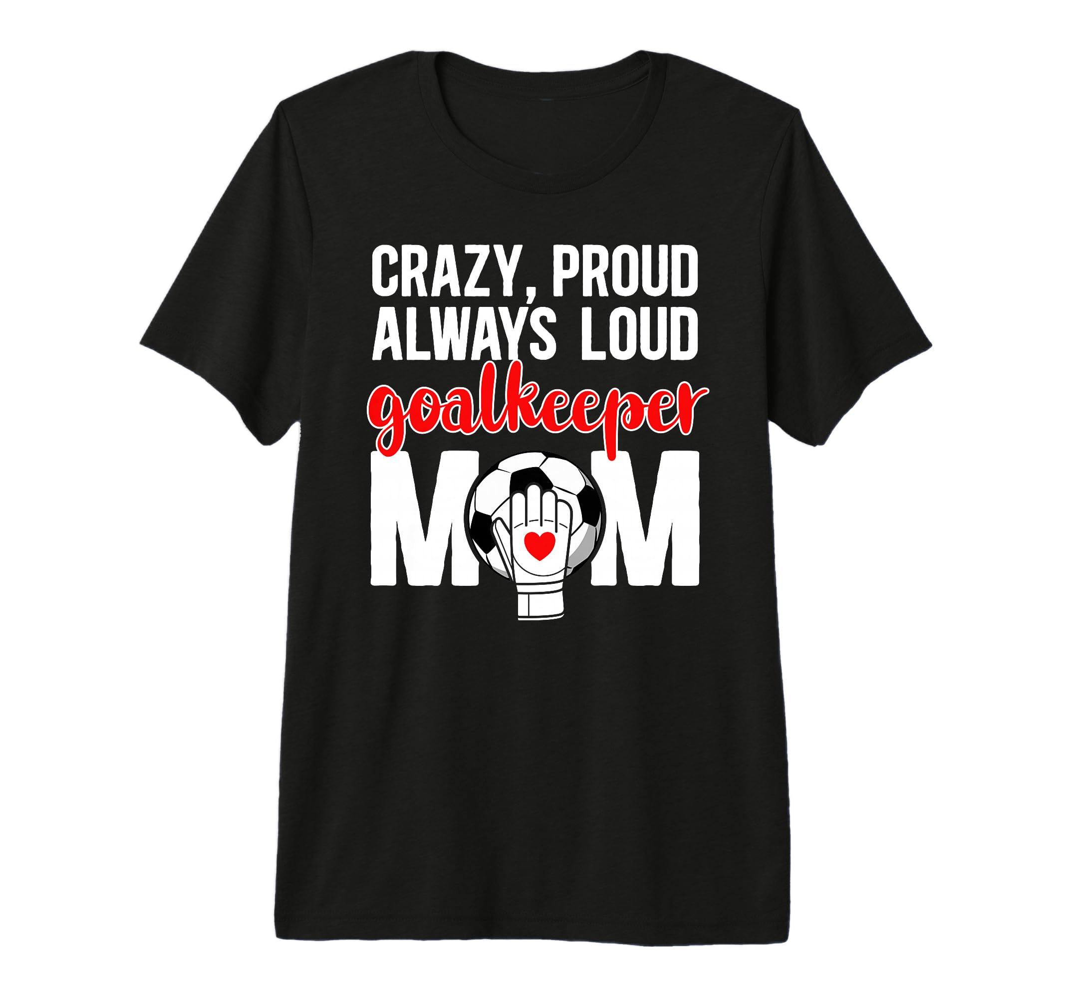 Crazy Proud Soccer Goalkeeper Mom T-Shirt - Streetwear Style Men Women - T-Shirt, Sweatshirt, Hoodie