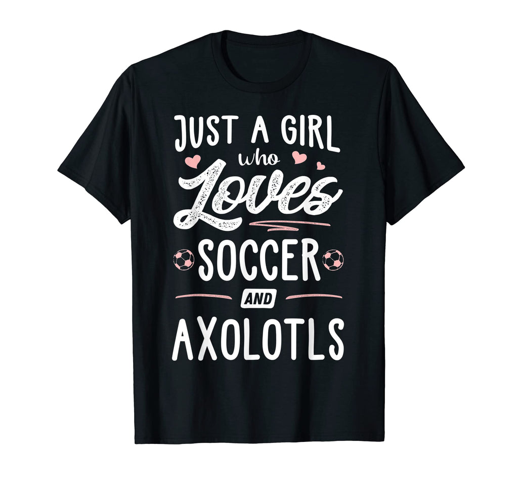 Just Who Loves Soccer And Axolotls T-Shirt - Fun Novelty Design for Adults - T-Shirt, Sweatshirt, Hoodie