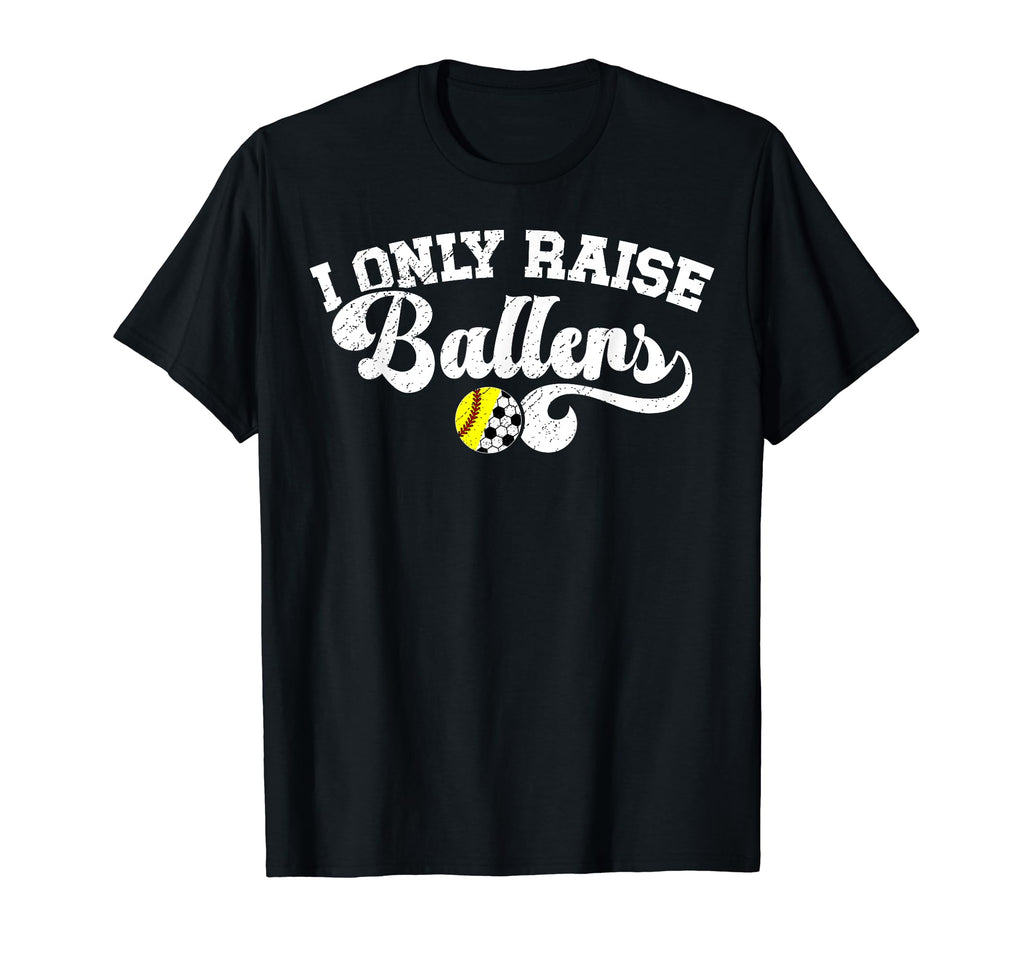 I Only Raise Ballers Soccer Softball Mom T-Shirt - Trendy Graphic Men Women - T-Shirt, Sweatshirt, Hoodie