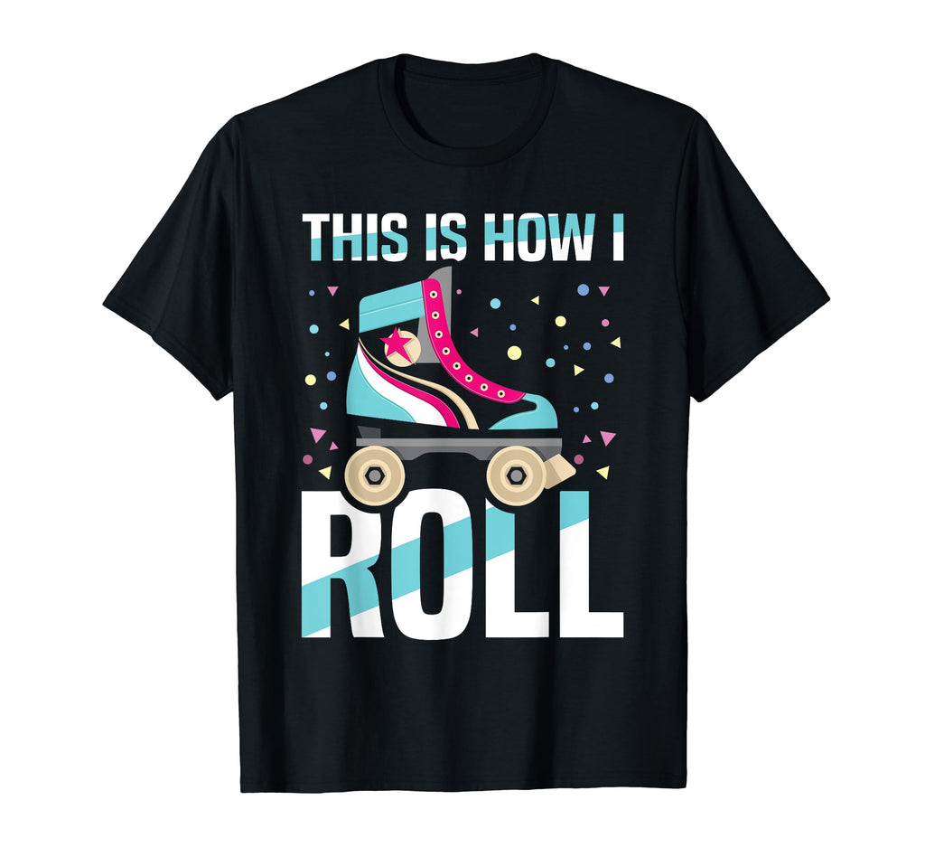 Roller Skates 70S This Is How I Roll T-Shirt - Trendy Graphic Men Women - T-Shirt, Sweatshirt, Hoodie