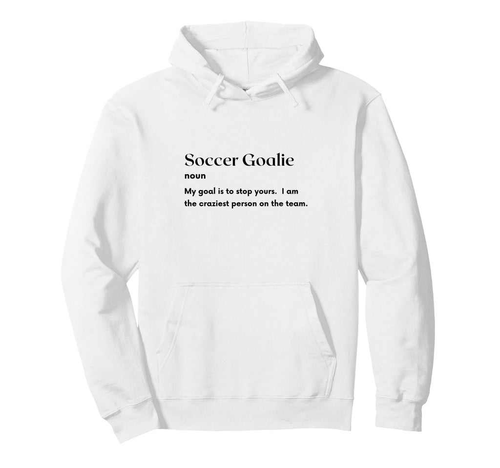 Soccer Goalie Definition Futbol Hoodie - Streetwear Style Unisex - T-Shirt, Sweatshirt, Hoodie