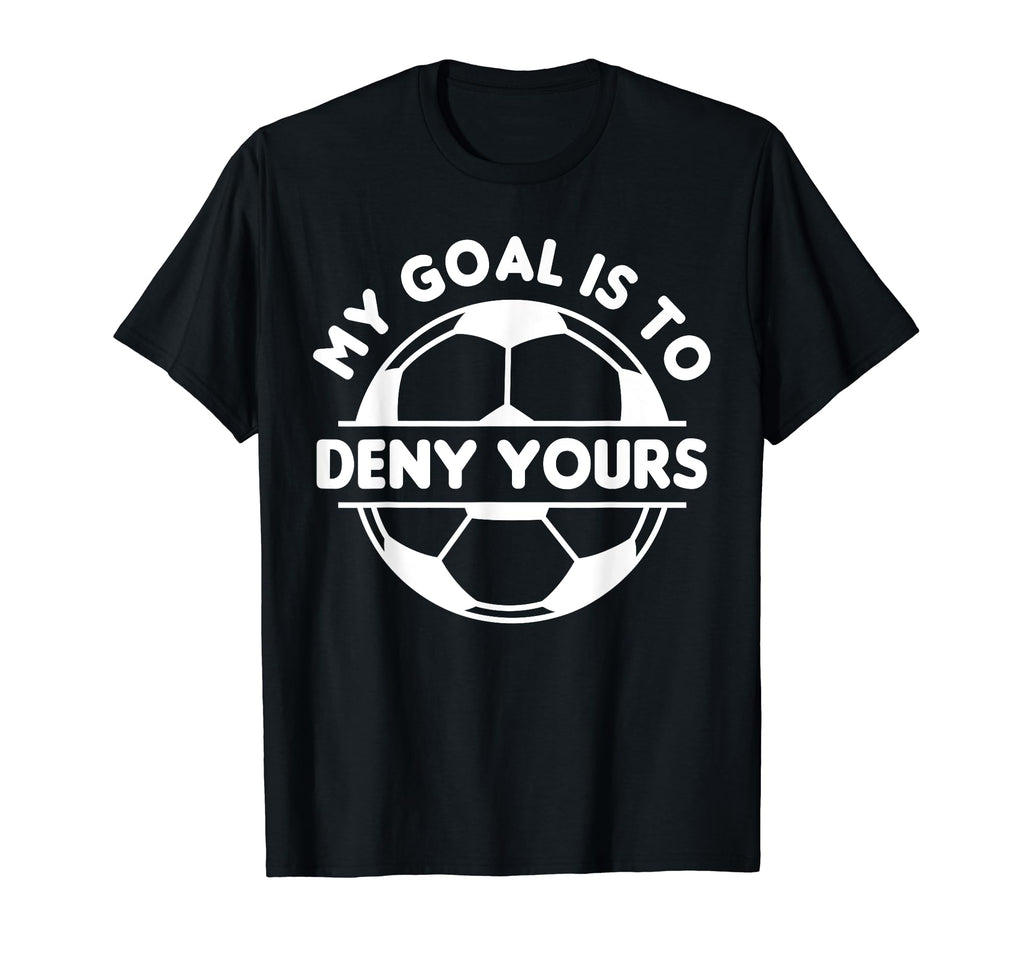Funny My Goal Is To Deny Yours T-Shirt - Novelty Apparel for Adults - T-Shirt, Sweatshirt, Hoodie