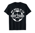 Funny My Goal Is To Deny Yours T-Shirt - Novelty Apparel for Adults - T-Shirt, Sweatshirt, Hoodie