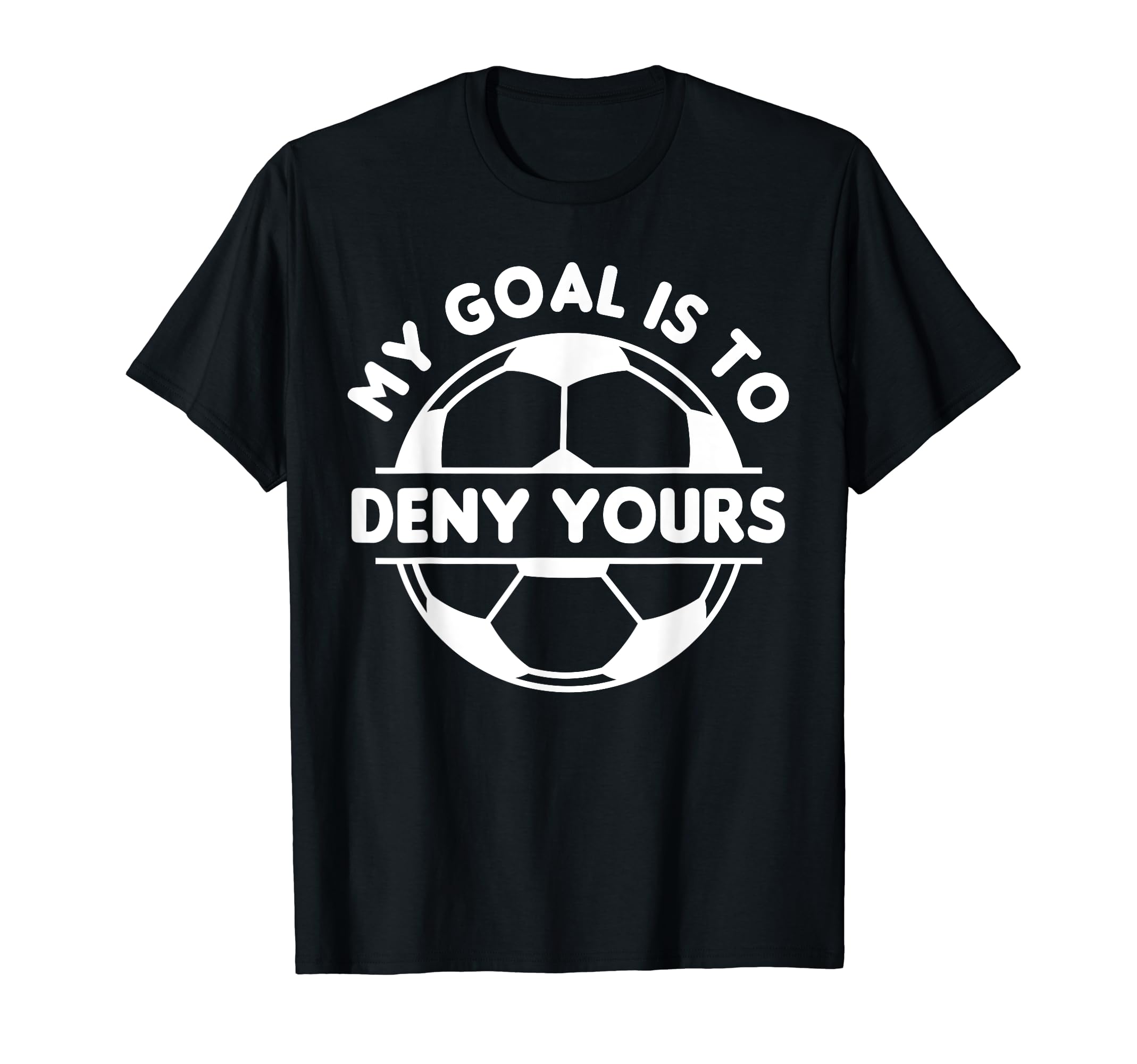 Funny My Goal Is To Deny Yours T-Shirt - Novelty Apparel for Adults - T-Shirt, Sweatshirt, Hoodie