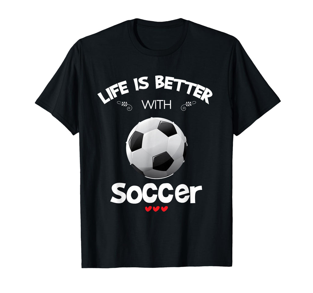 Soccer Lover Life Is Better Soccer T-Shirt - Unique Graphic Men Women - T-Shirt, Sweatshirt, Hoodie
