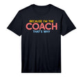 Because Im Coach Thats Why Funny T-Shirt - Casual Everyday Wear Men Women - T-Shirt, Sweatshirt, Hoodie