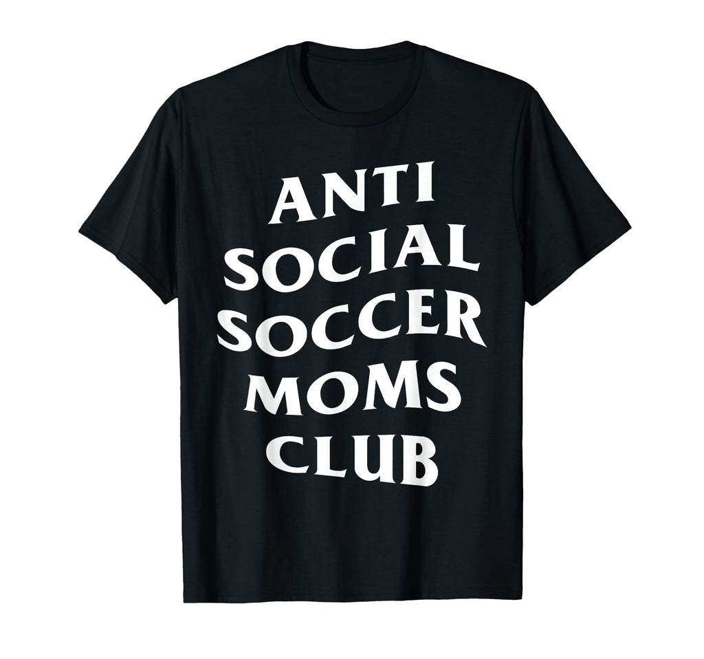 Anti Social Soccer Moms Club Funny T-Shirt - Minimalist Print Men Women - T-Shirt, Sweatshirt, Hoodie