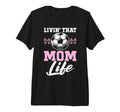 Livin That Mom Life Soccer Season T-Shirt - Novelty Apparel Unisex - T-Shirt, Sweatshirt, Hoodie