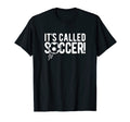 Its Called Soccer Football T-Shirt - Trendy Graphic for Adults - T-Shirt, Sweatshirt, Hoodie
