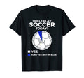 Soccer Will I Play Soccer Today T-Shirt - Unique Graphic Unisex - T-Shirt, Sweatshirt, Hoodie