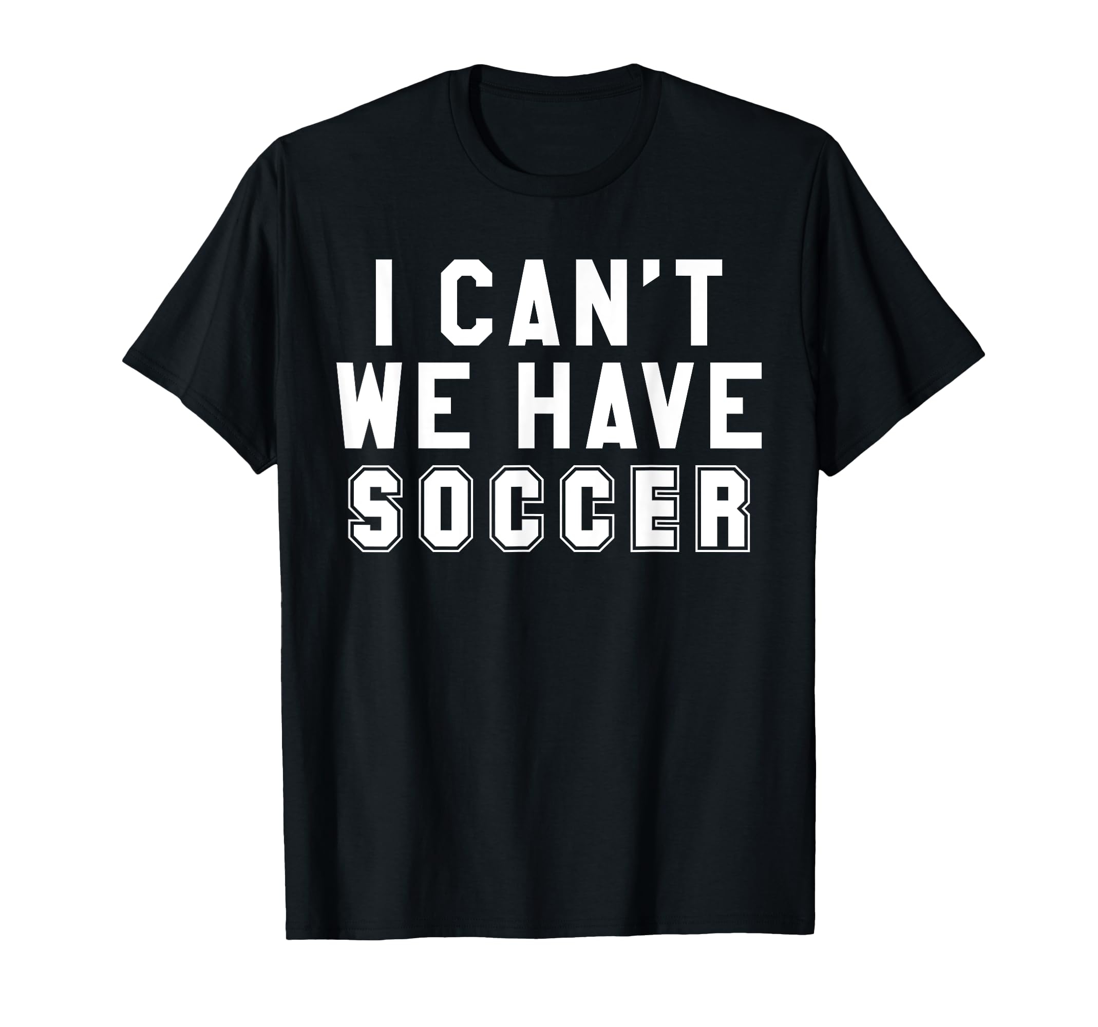 I Cant We Have Soccer T-Shirt - Aesthetic Graphic Men Women - T-Shirt, Sweatshirt, Hoodie