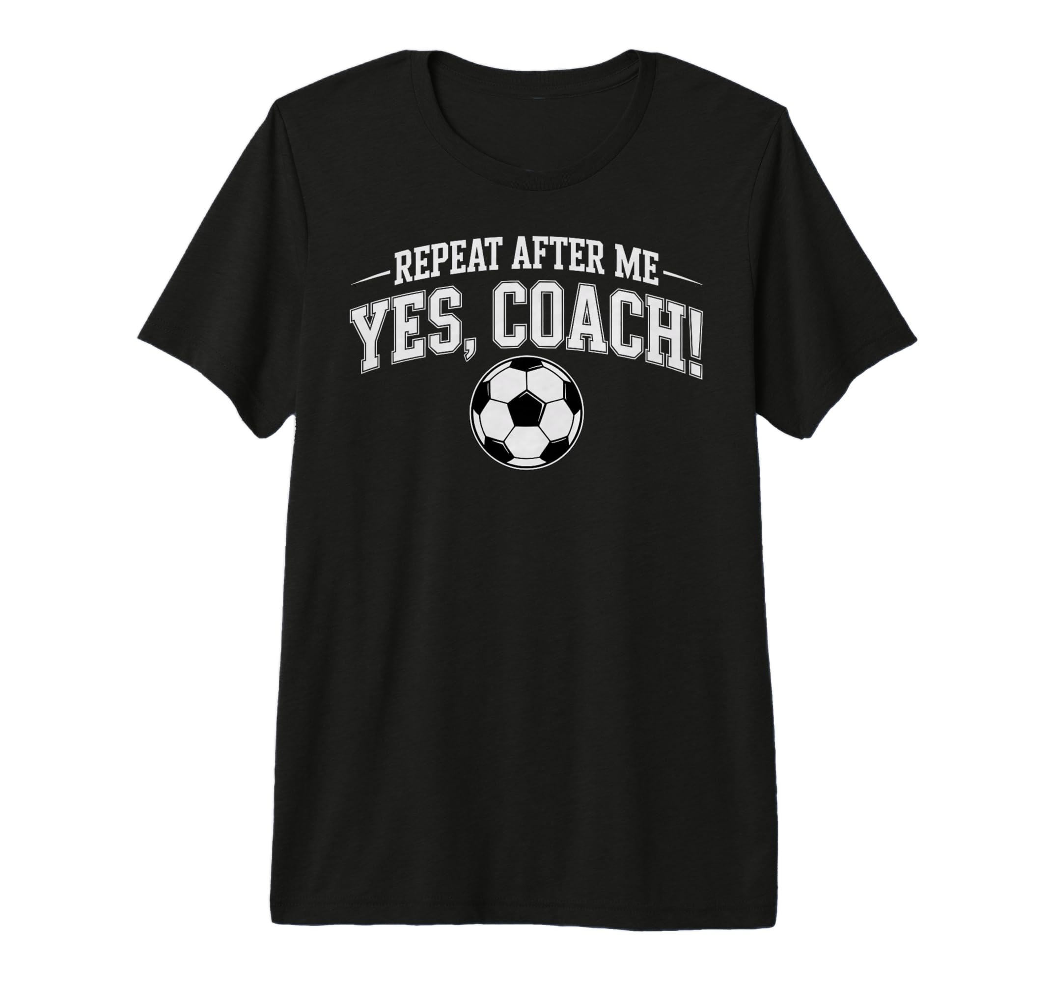 Repeat After Me Coach Soccer Player Fan T-Shirt - Trendy Graphic Men Women - T-Shirt, Sweatshirt, Hoodie