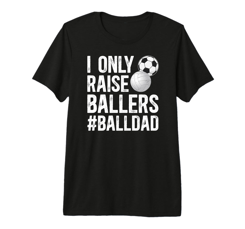 Mens I Only Raise Ballers Ball Dad T-Shirt - Graphic Print for Adults - T-Shirt, Sweatshirt, Hoodie