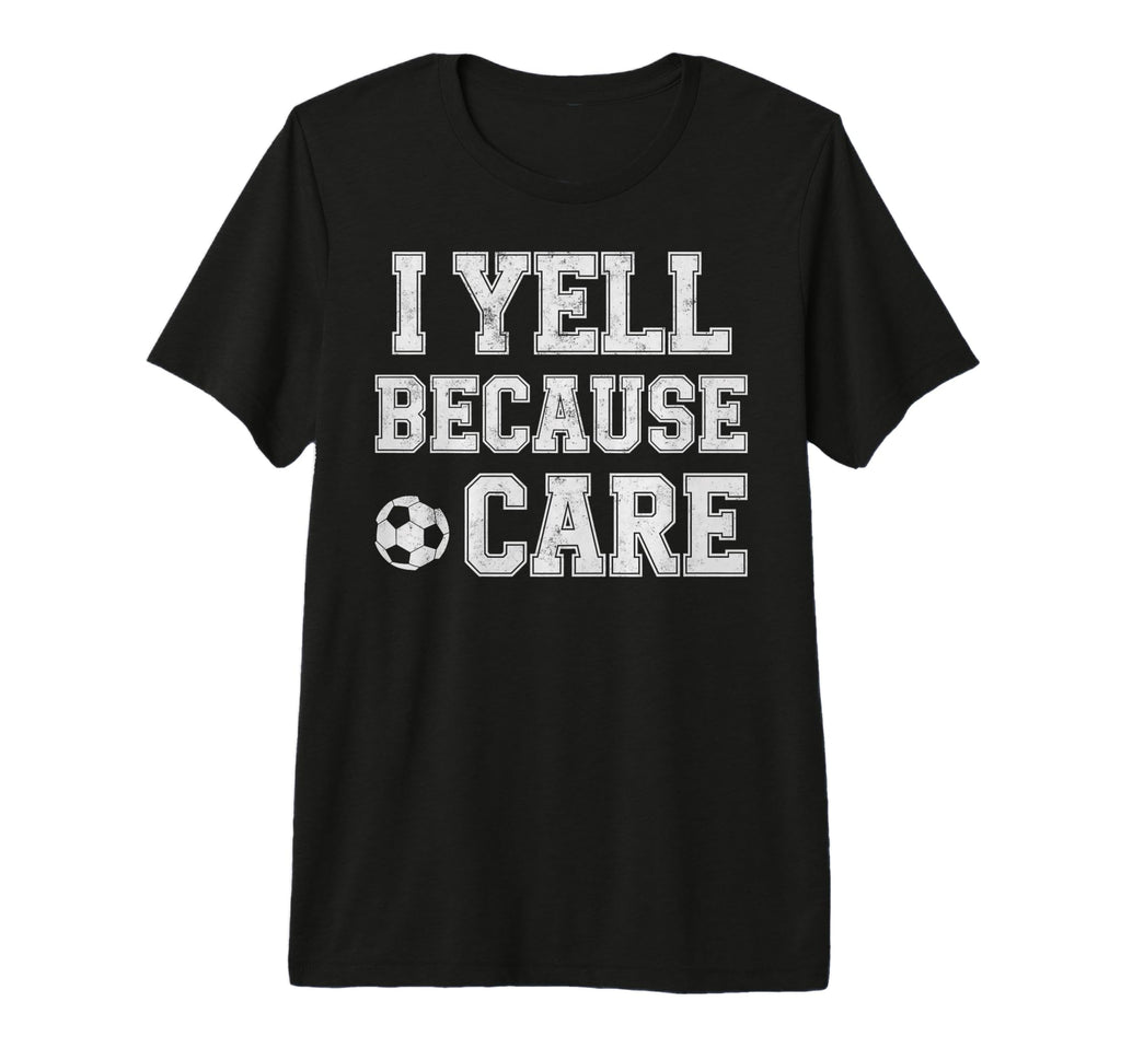 I Yell Because Care Funny Mom Dad T-Shirt - Fun Novelty Design for Adults - T-Shirt, Sweatshirt, Hoodie