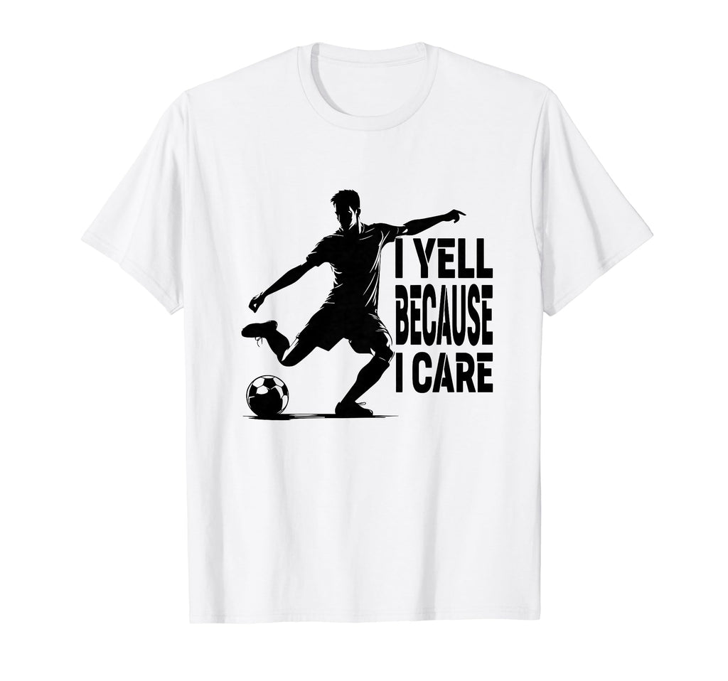 Funny Soccer Fan I Yell Because T-Shirt - Casual Everyday Wear for Adults - T-Shirt, Sweatshirt, Hoodie