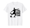 Funny Soccer Fan I Yell Because T-Shirt - Casual Everyday Wear for Adults - T-Shirt, Sweatshirt, Hoodie