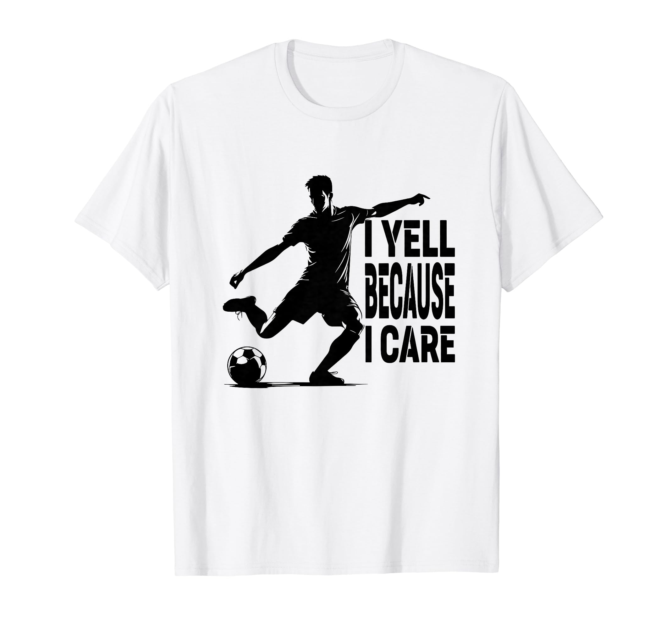 Funny Soccer Fan I Yell Because T-Shirt - Casual Everyday Wear for Adults - T-Shirt, Sweatshirt, Hoodie