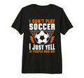 I Dont Play Soccer I Just Yell People T-Shirt - Aesthetic Graphic Unisex - T-Shirt, Sweatshirt, Hoodie