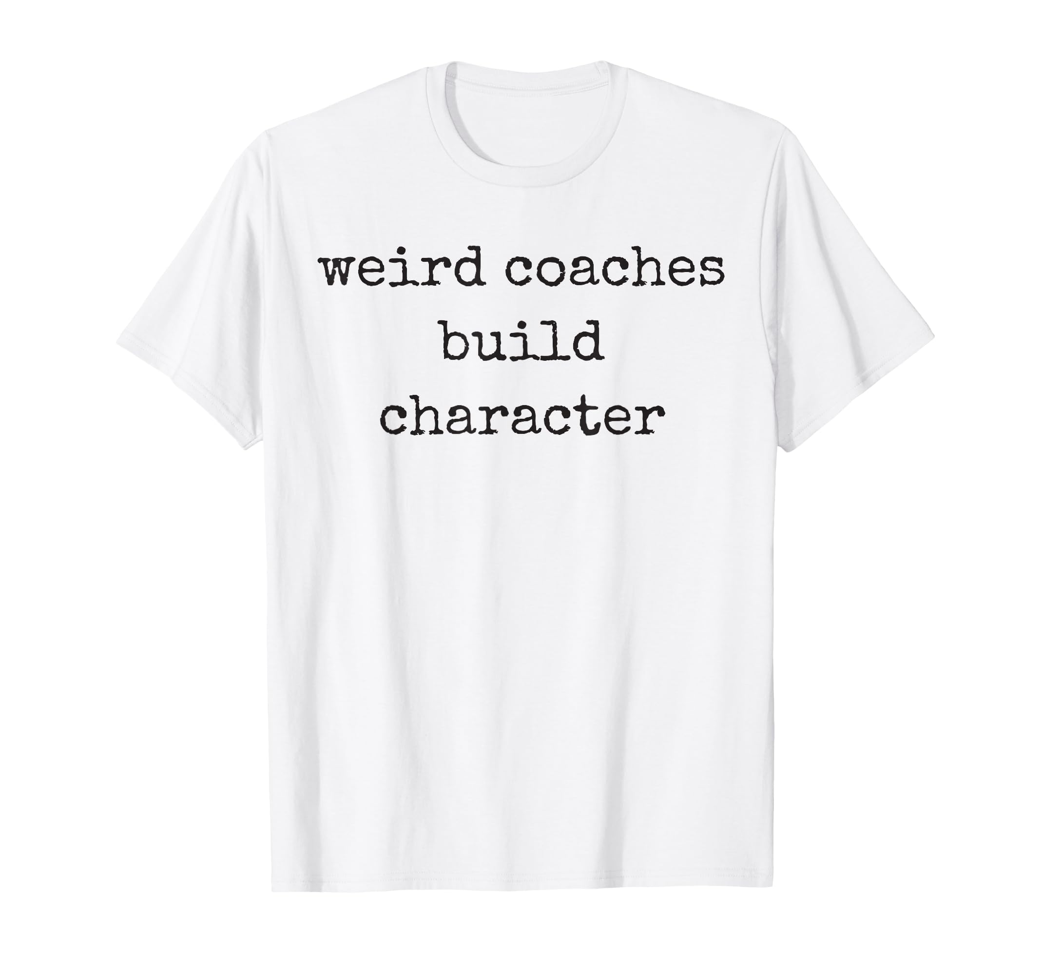 Weird Coaches Build Character Coach Funny T-Shirt - Custom Art Print Unisex - T-Shirt, Sweatshirt, Hoodie