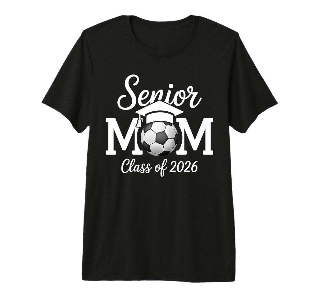 Senior Mom Soccer Class 2026 Graduate T-Shirt - Novelty Apparel Men Women - T-Shirt, Sweatshirt, Hoodie