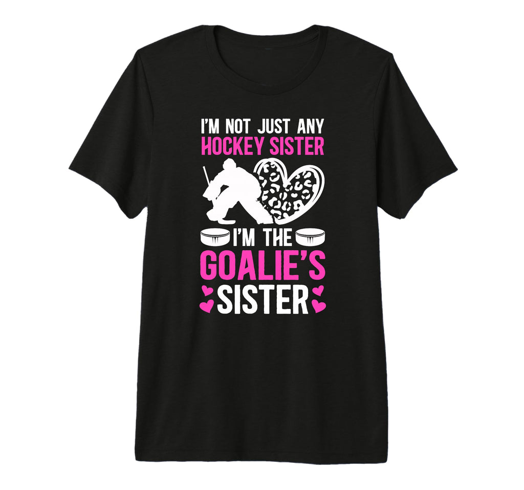 Im Hockey Goalie Sister Hockey T-Shirt - Casual Everyday Wear Men Women - T-Shirt, Sweatshirt, Hoodie