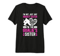Im Hockey Goalie Sister Hockey T-Shirt - Casual Everyday Wear Men Women - T-Shirt, Sweatshirt, Hoodie