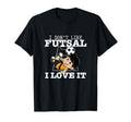 I Love Futsal Funny Futsal Player T-Shirt - Novelty Apparel Men Women - T-Shirt, Sweatshirt, Hoodie