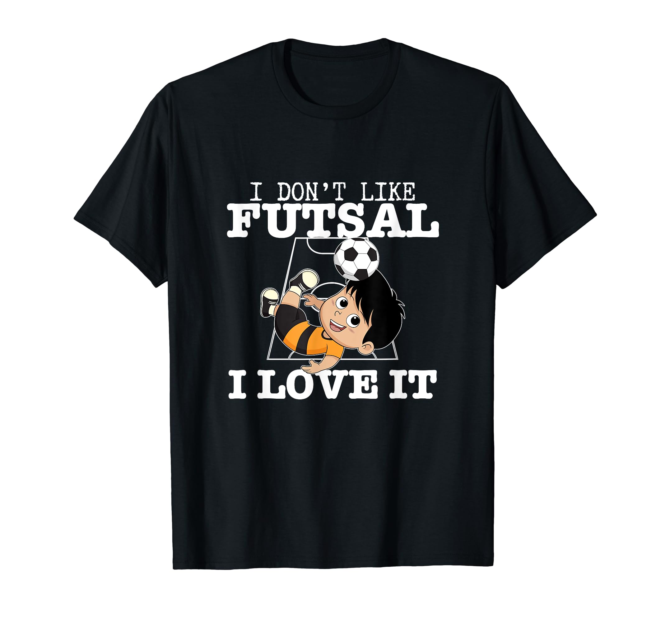 I Love Futsal Funny Futsal Player T-Shirt - Novelty Apparel Men Women - T-Shirt, Sweatshirt, Hoodie