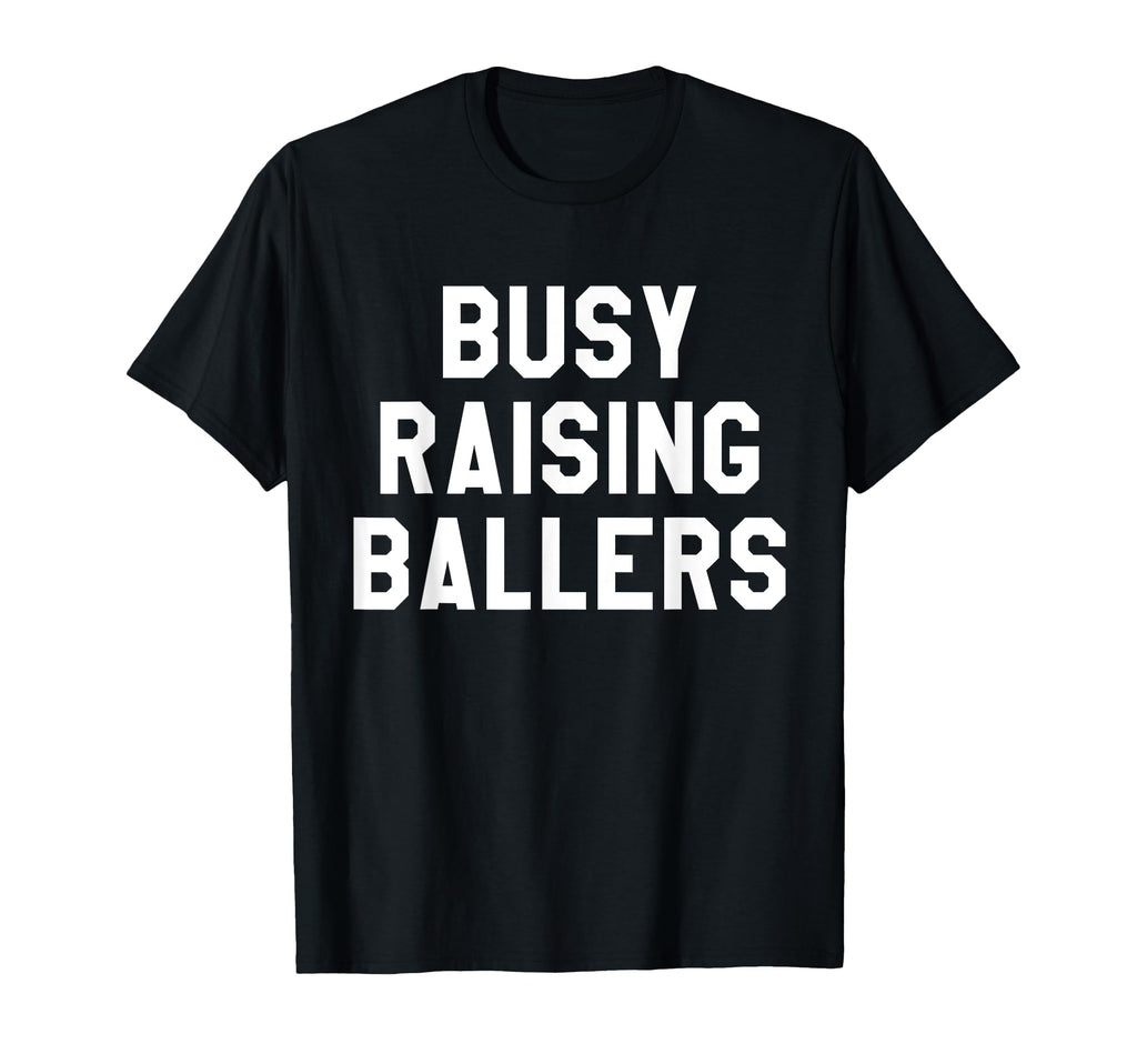 Busy Raising Ballers Mens Womens I T-Shirt - Streetwear Style for Adults - T-Shirt, Sweatshirt, Hoodie