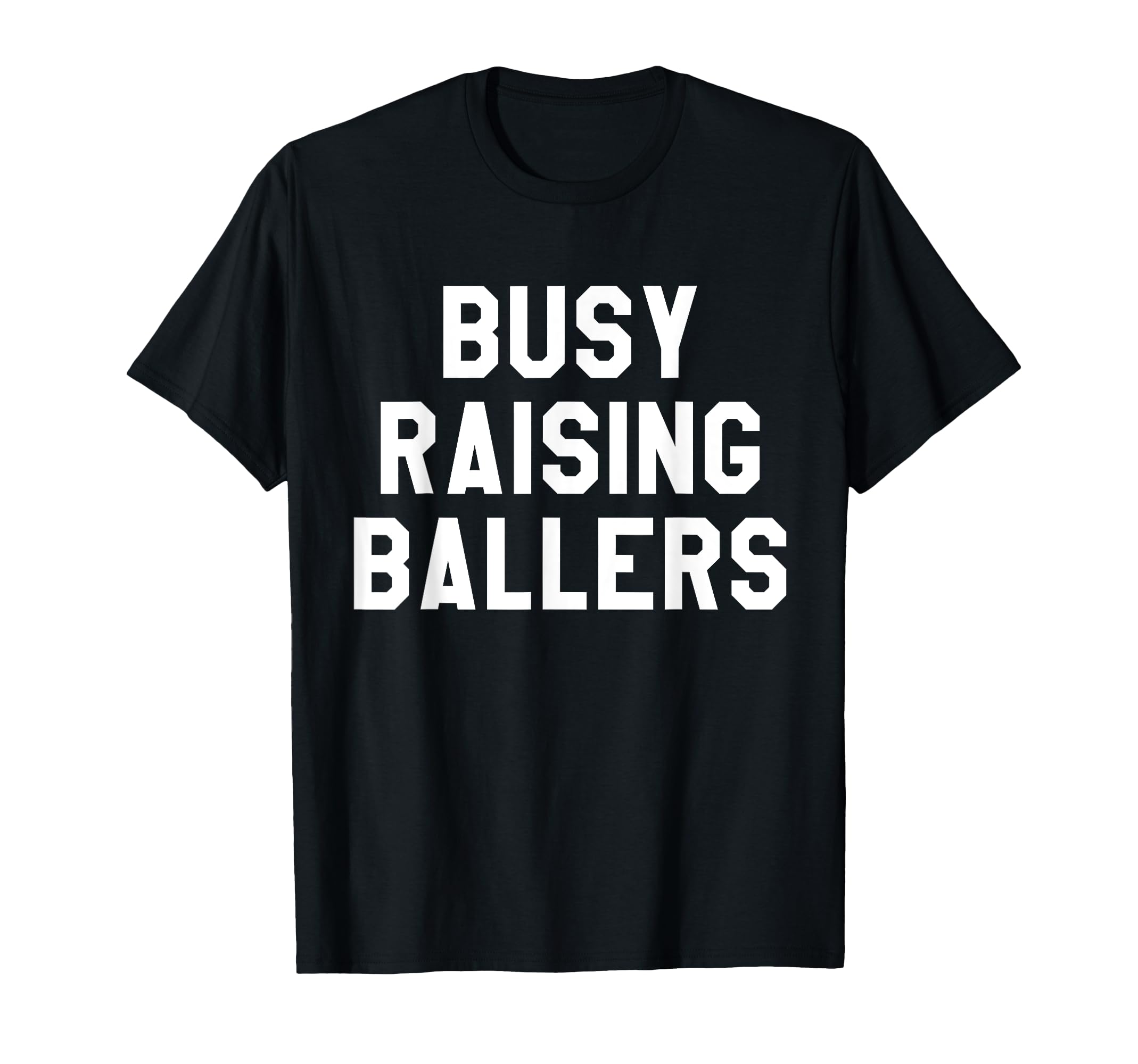 Busy Raising Ballers Mens Womens I T-Shirt - Streetwear Style for Adults - T-Shirt, Sweatshirt, Hoodie