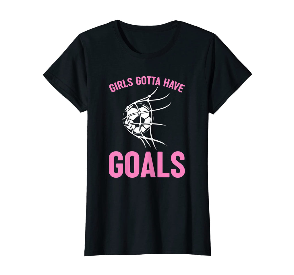 Soccer Player Funny Striker Gotta Have Goals T-Shirt - Graphic Print Unisex - T-Shirt, Sweatshirt, Hoodie