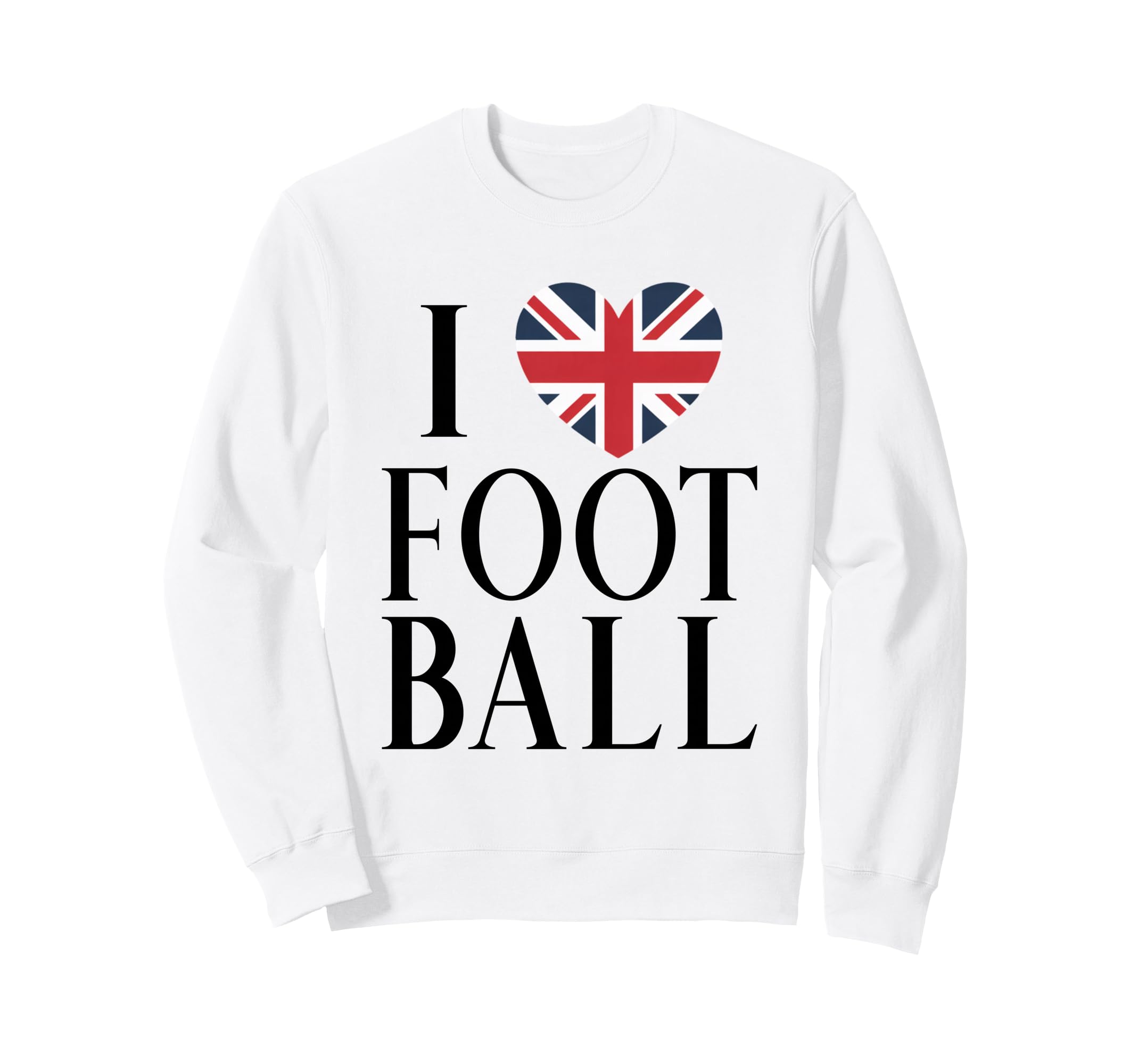 Soccer Lover I Love Football British Sweatshirt - Unique Graphic Unisex - T-Shirt, Sweatshirt, Hoodie