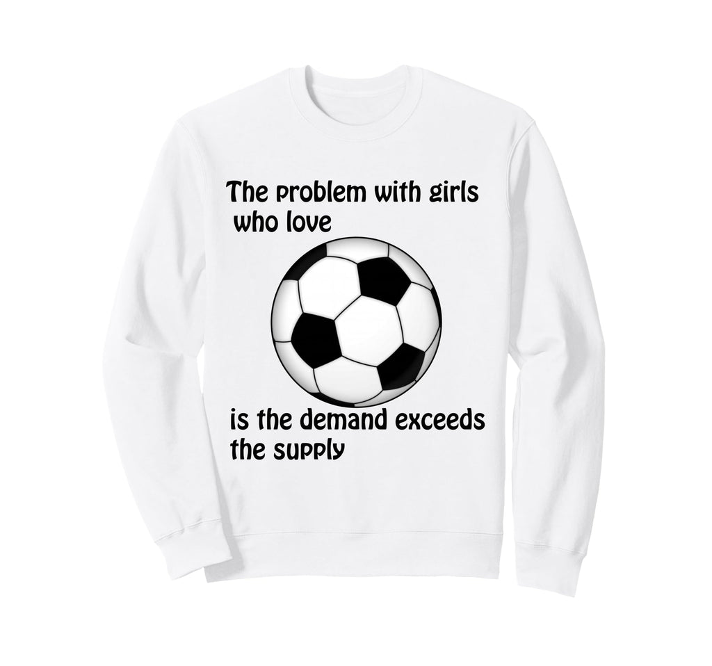 Soccer Problem Who Love Sweatshirt - Casual Everyday Wear Men Women - T-Shirt, Sweatshirt, Hoodie