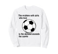 Soccer Problem Who Love Sweatshirt - Graphic Print Unisex - T-Shirt, Sweatshirt, Hoodie