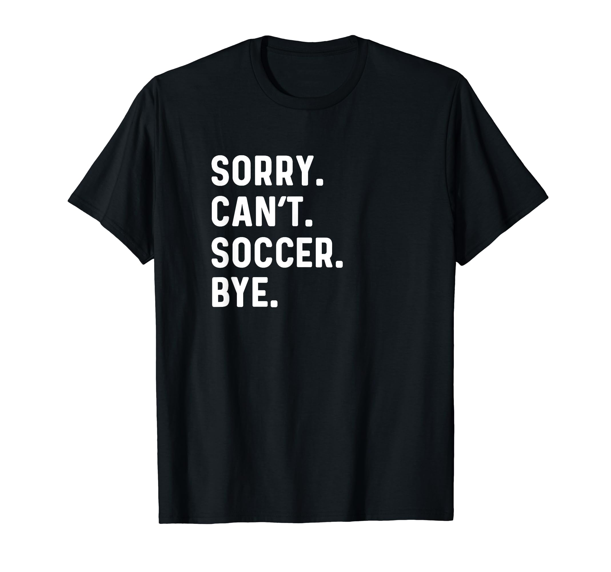 Sorry Cant Soccer Bye Futbol Sports Pitch T-Shirt - Unique Graphic Unisex - T-Shirt, Sweatshirt, Hoodie