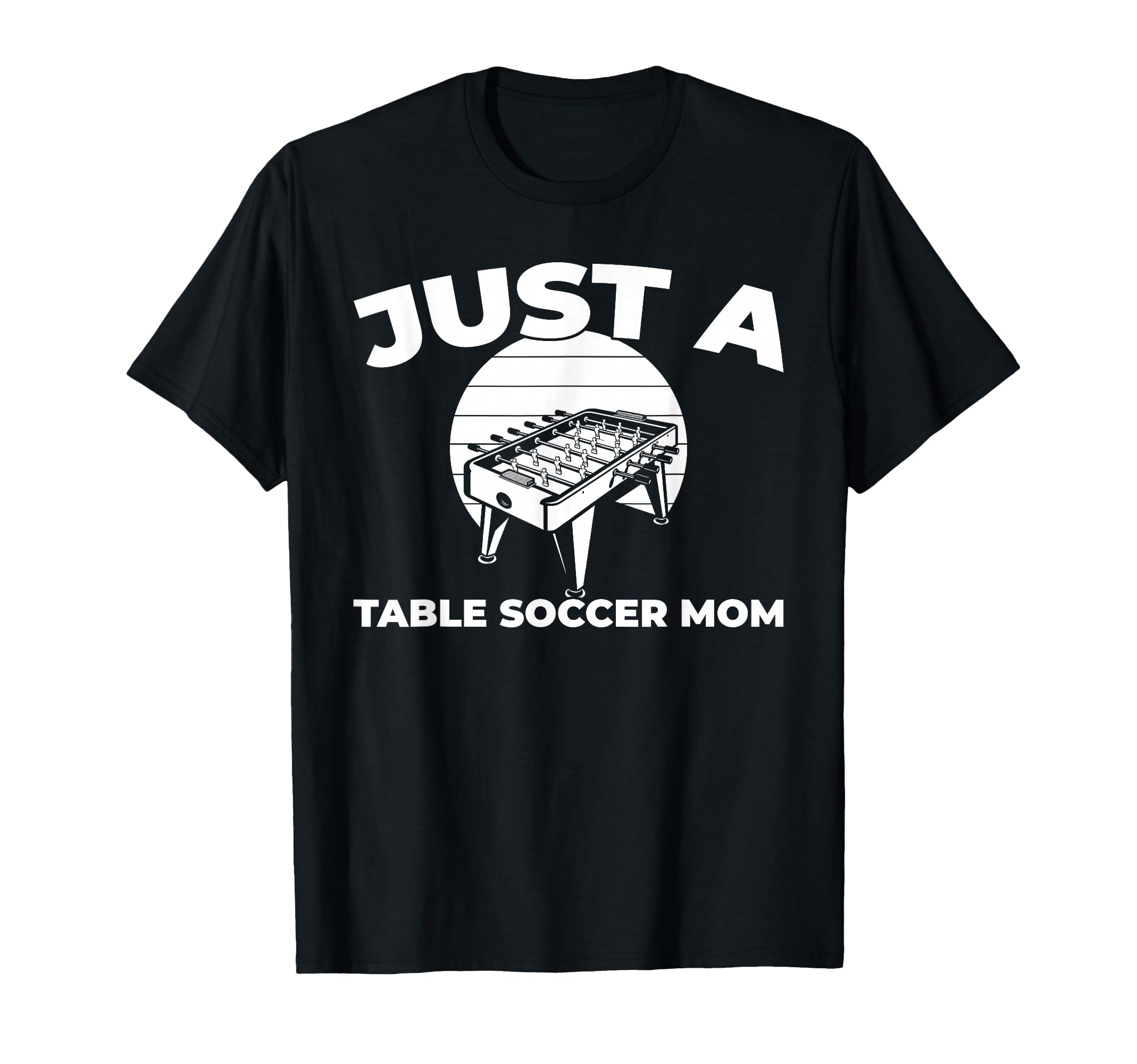 Foosball Kicker Just Table Soccer Mom T-Shirt - Casual Everyday Wear Unisex - T-Shirt, Sweatshirt, Hoodie