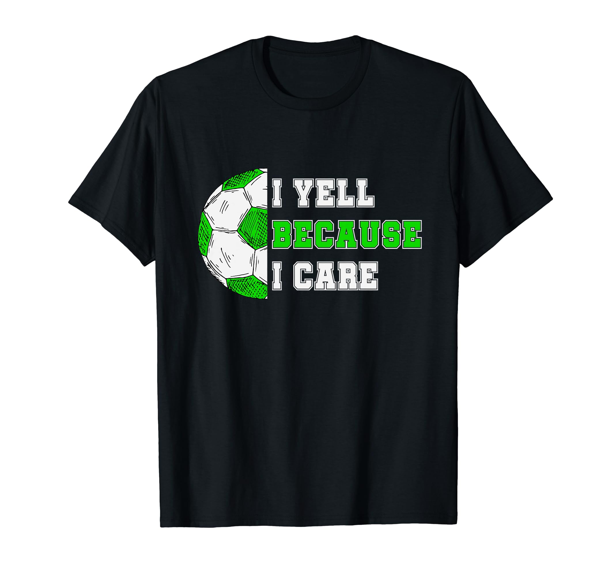 I Yell Because I Care Soccer Dad T-Shirt - Novelty Apparel for Adults - T-Shirt, Sweatshirt, Hoodie