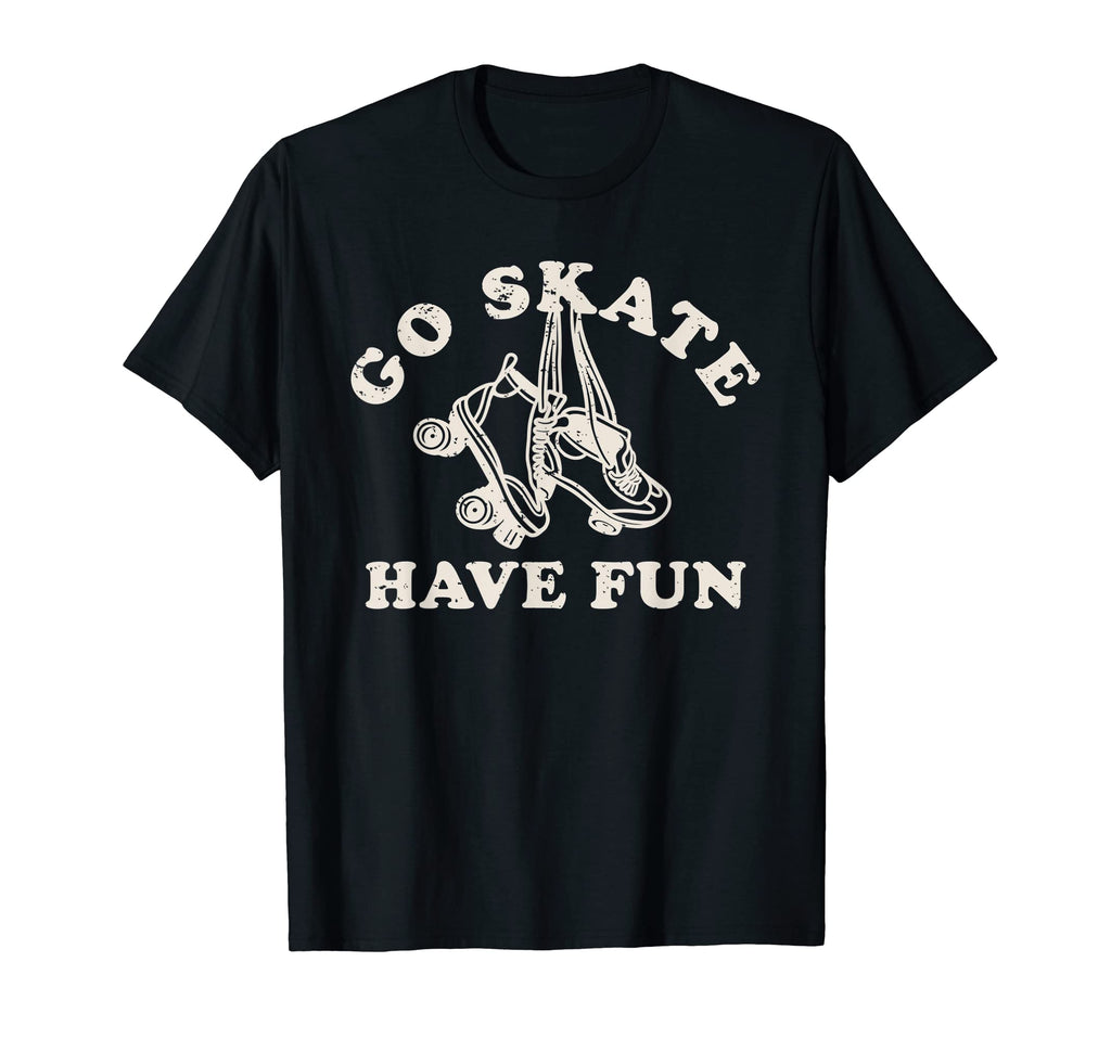 Go Skate Have Fun Roller Skating T-Shirt - Novelty Apparel Men Women - T-Shirt, Sweatshirt, Hoodie