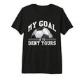 My Goal Is To Deny Yours Funny Soccer T-Shirt - Graphic Print for Adults - T-Shirt, Sweatshirt, Hoodie