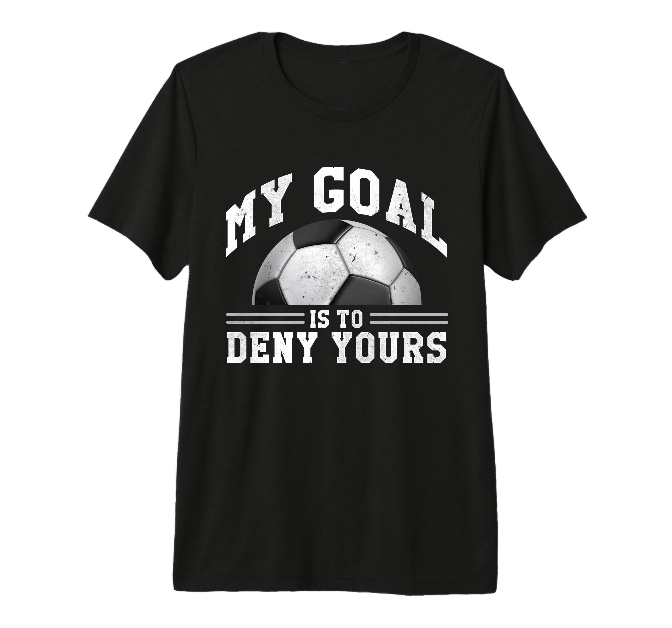 My Goal Is To Deny Yours Funny Soccer T-Shirt - Graphic Print for Adults - T-Shirt, Sweatshirt, Hoodie