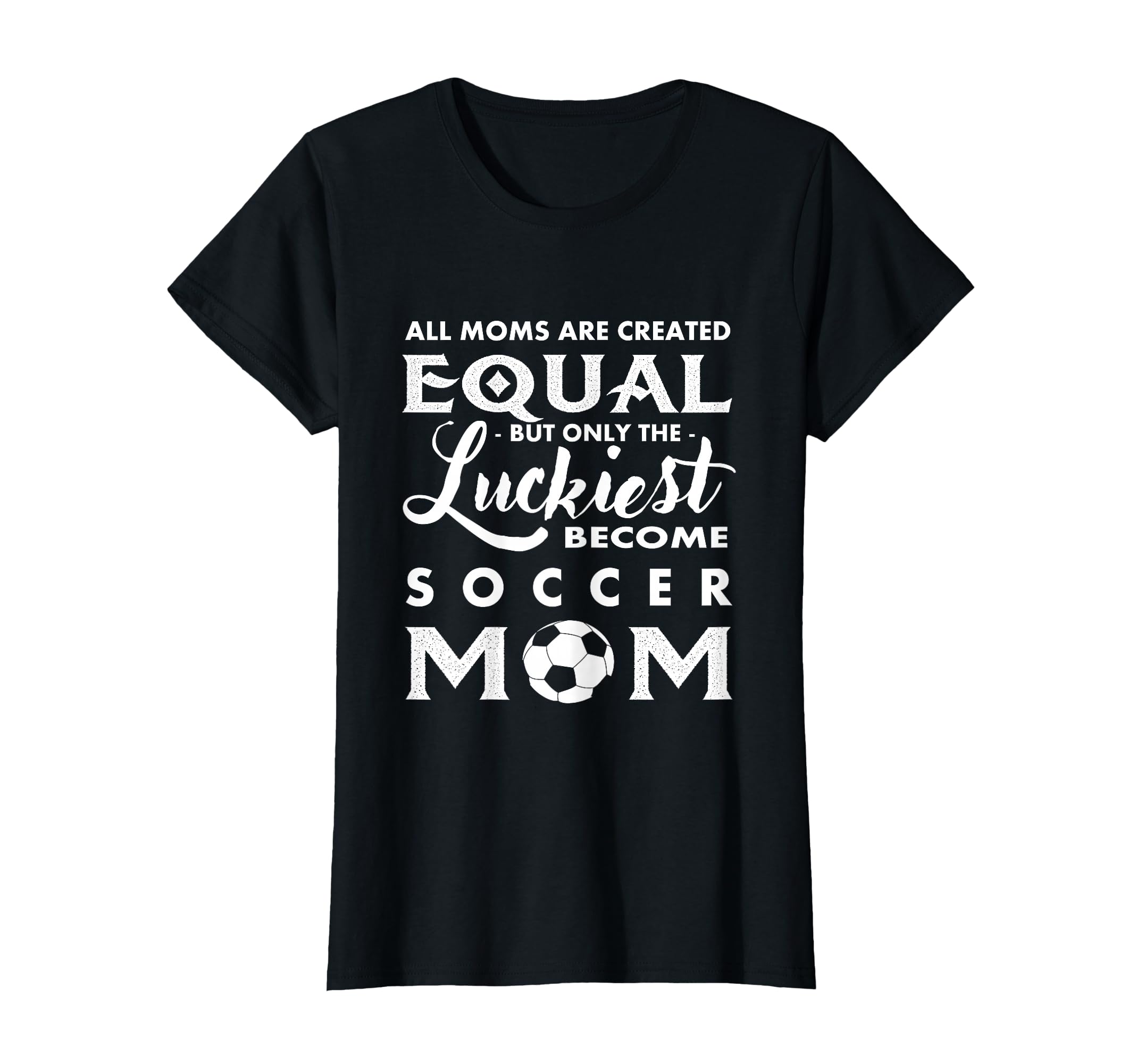 Soccer All Moms Are Created Equal T-Shirt - Aesthetic Graphic Men Women - T-Shirt, Sweatshirt, Hoodie