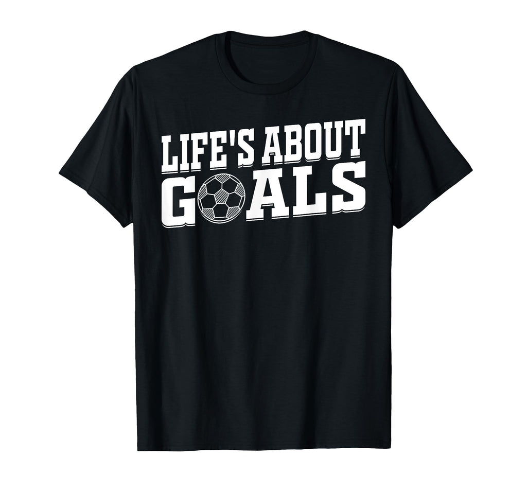 Soccer Player Lifes About Goals Soccer T-Shirt - Unique Graphic Unisex - T-Shirt, Sweatshirt, Hoodie