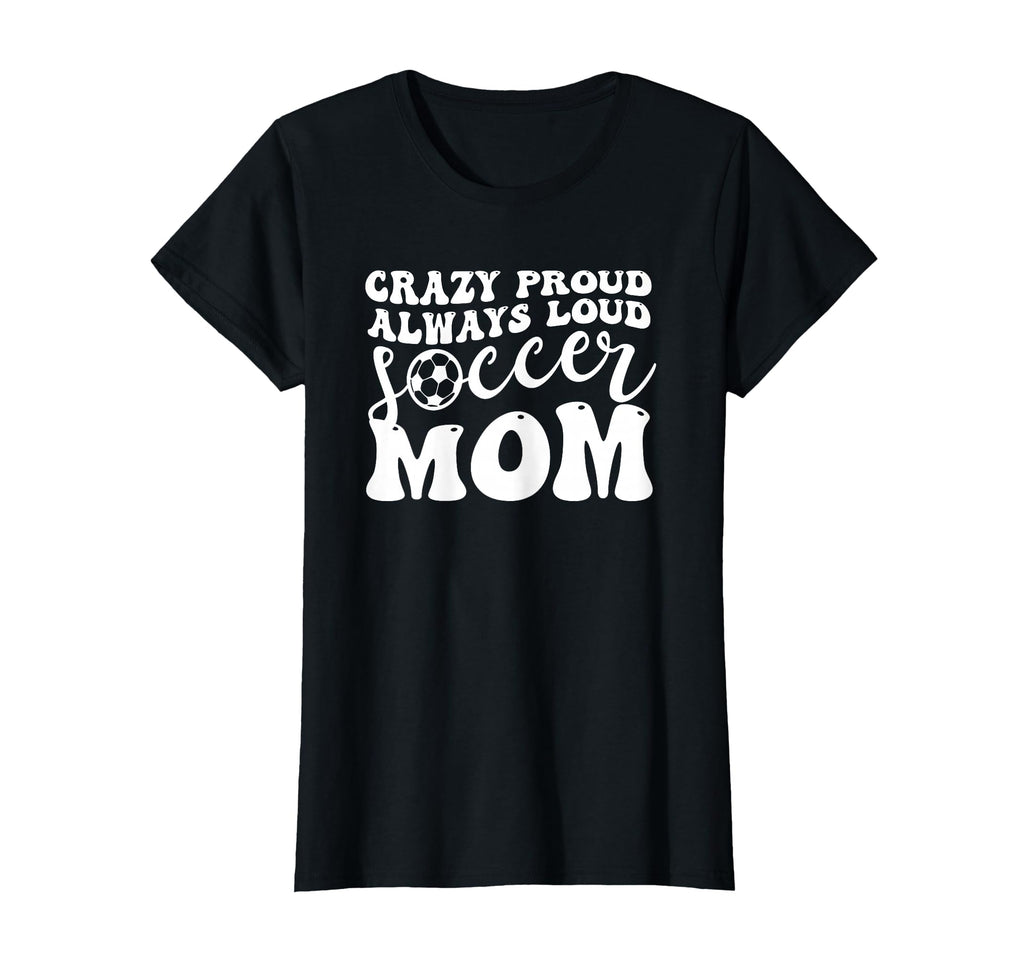 Crazy Proud Soccer Mom Football T-Shirt - Fun Novelty Design for Adults - T-Shirt, Sweatshirt, Hoodie