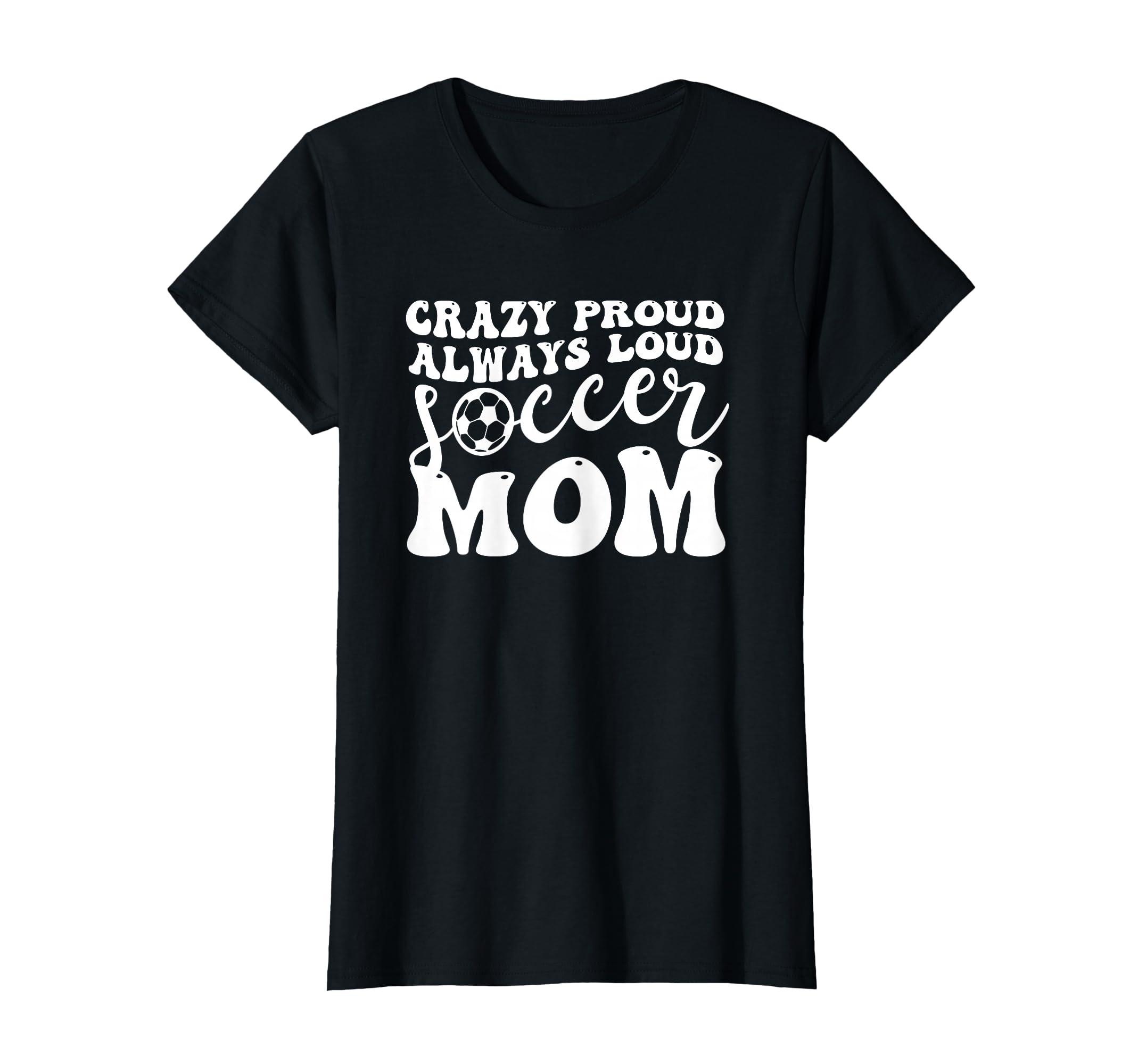 Crazy Proud Soccer Mom Football T-Shirt - Casual Everyday Wear for Adults - T-Shirt, Sweatshirt, Hoodie