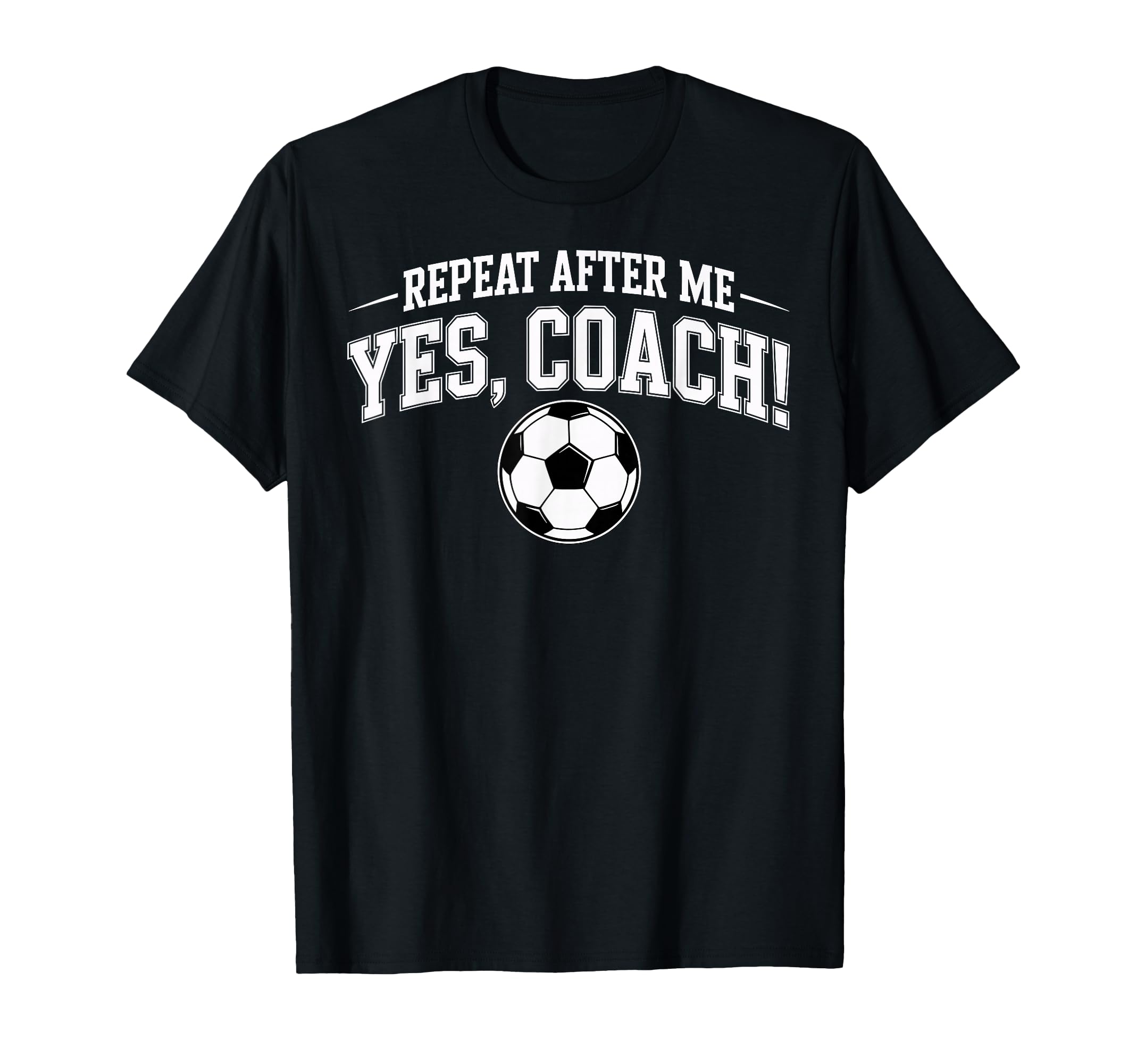 Repeat After Me Coach Soccer Player T-Shirt - Trendy Graphic for Adults - T-Shirt, Sweatshirt, Hoodie