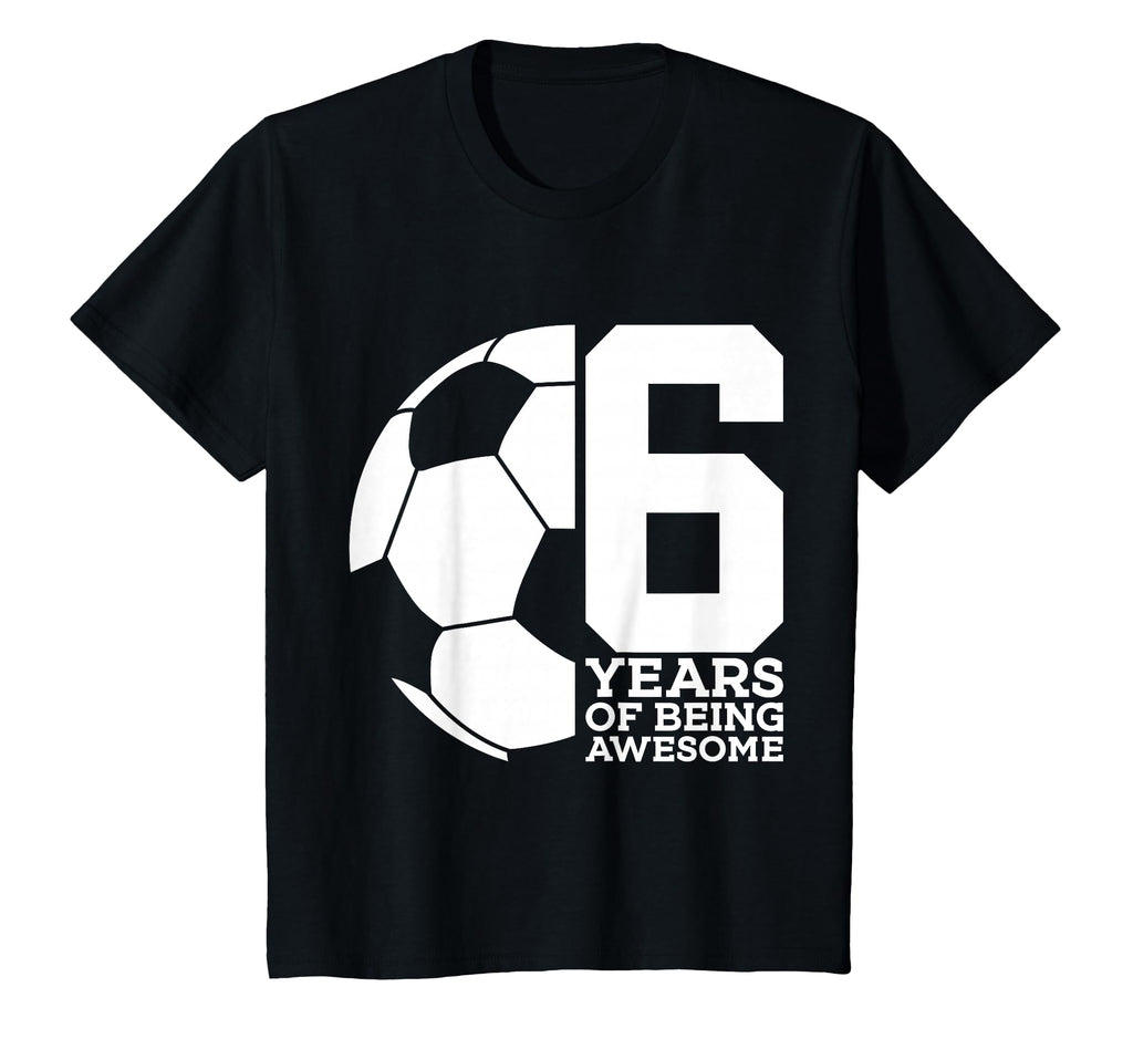 6 Years Being Awesome Soccer 6Th Birthday T-Shirt - Streetwear Style Unisex - T-Shirt, Sweatshirt, Hoodie