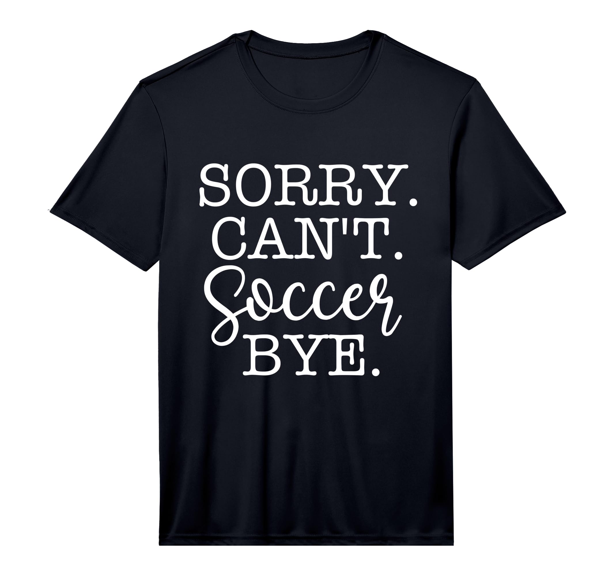 Sorry Cant Soccer Bye Soccer T-Shirt - Casual Everyday Wear for Adults - T-Shirt, Sweatshirt, Hoodie