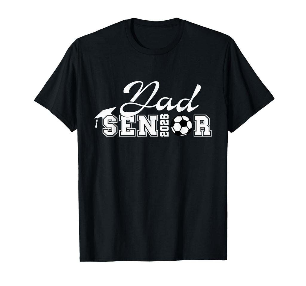 Senior Soccer Dad 2026 Class T-Shirt - Casual Everyday Wear for Adults - T-Shirt, Sweatshirt, Hoodie