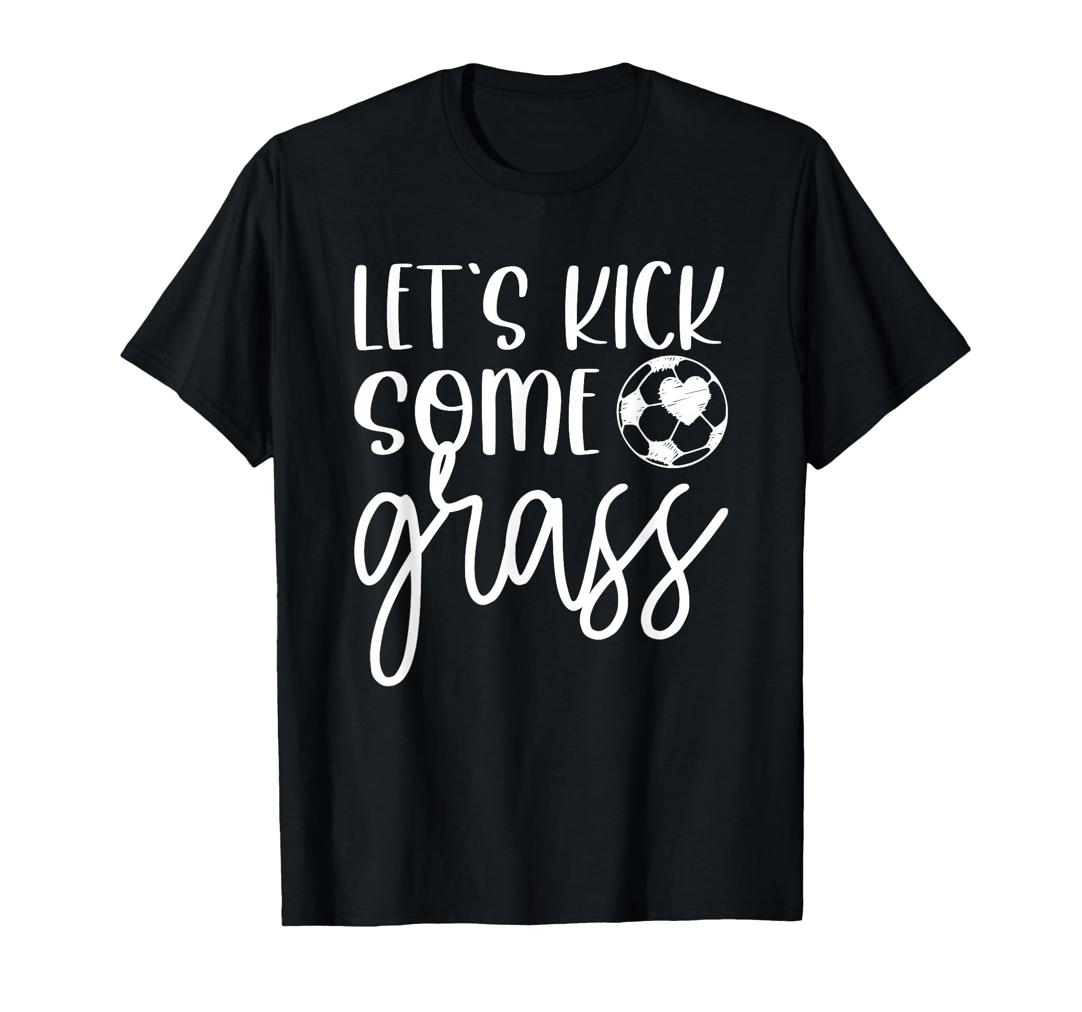 Soccer And Lets Kick Some Grass T-Shirt - Casual Everyday Wear Unisex - T-Shirt, Sweatshirt, Hoodie
