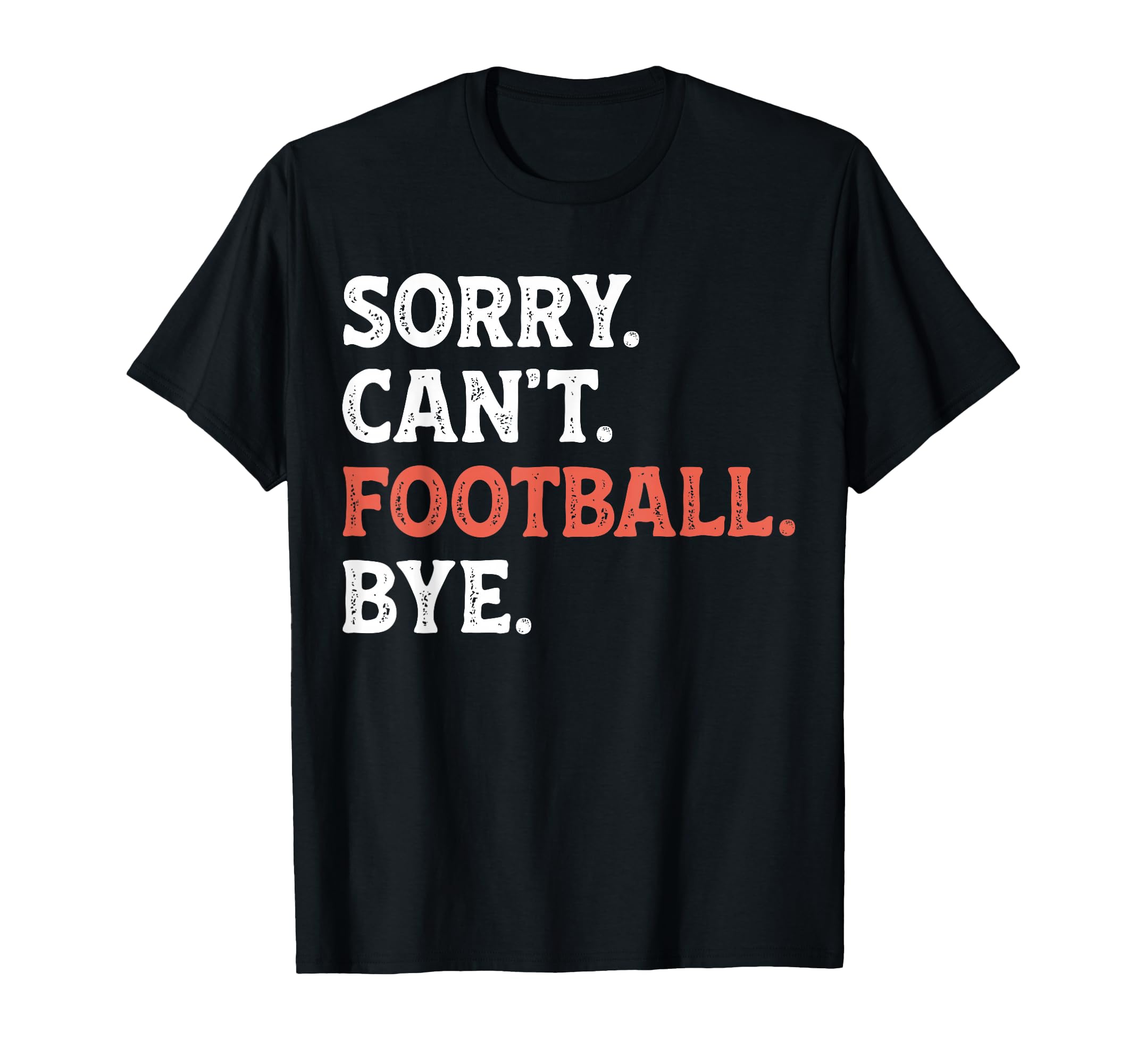 Sorry Cant Football Bye Funny Football T-Shirt - Trendy Graphic Men Women - T-Shirt, Sweatshirt, Hoodie